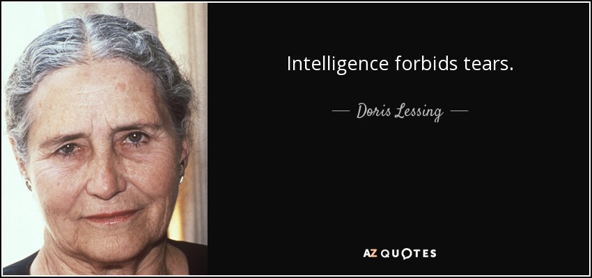 Intelligence forbids tears. - Doris Lessing