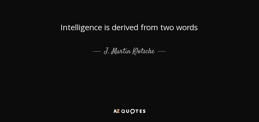 Intelligence is derived from two words - J. Martin Klotsche