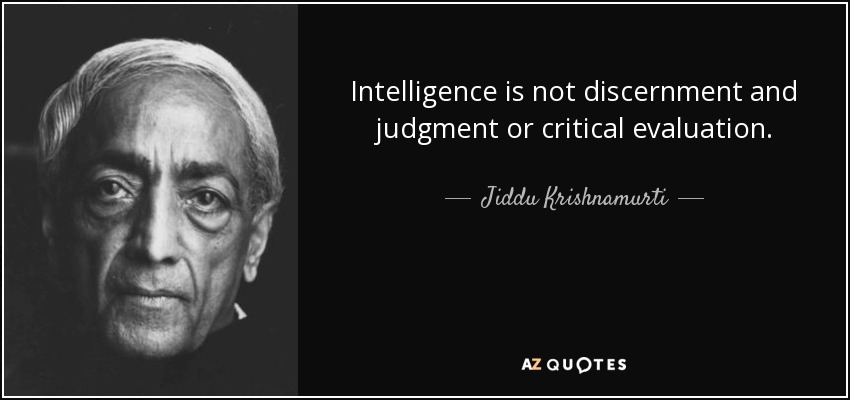 Intelligence is not discernment and judgment or critical evaluation. - Jiddu Krishnamurti