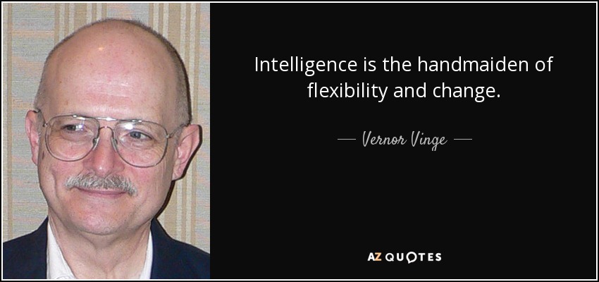 Intelligence is the handmaiden of flexibility and change. - Vernor Vinge