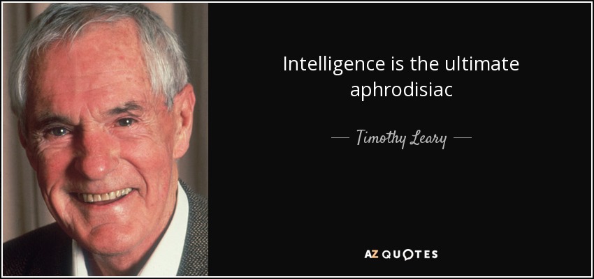 Intelligence is the ultimate aphrodisiac - Timothy Leary