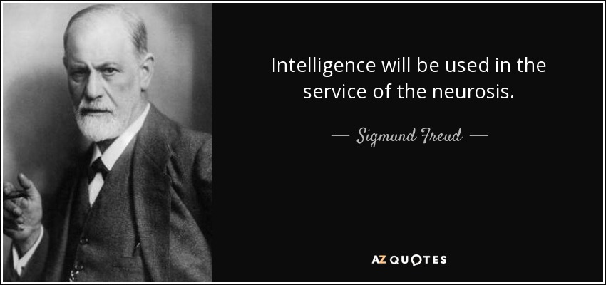 Intelligence will be used in the service of the neurosis. - Sigmund Freud