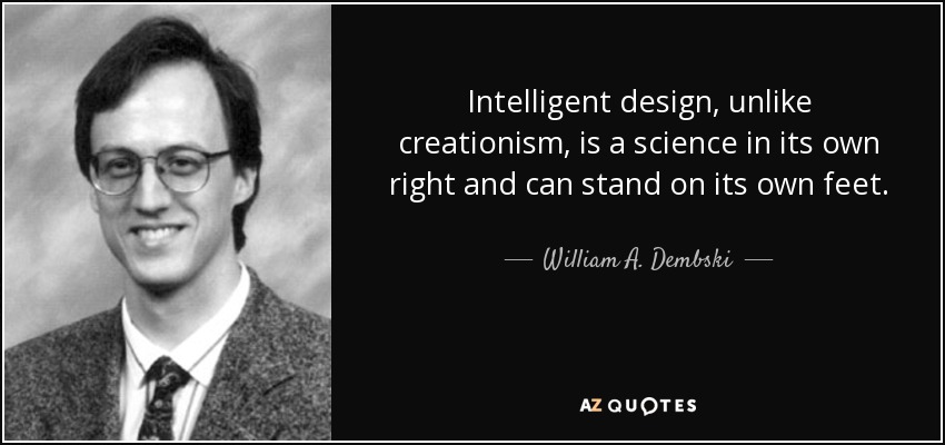 Intelligent design, unlike creationism, is a science in its own right and can stand on its own feet. - William A. Dembski