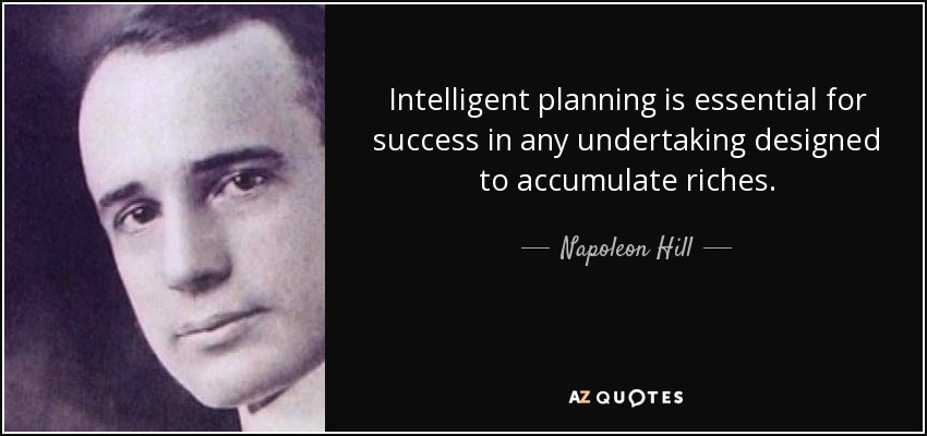 Intelligent planning is essential for success in any undertaking designed to accumulate riches. - Napoleon Hill