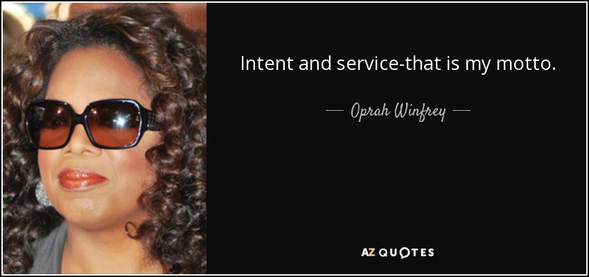 Intent and service-that is my motto. - Oprah Winfrey