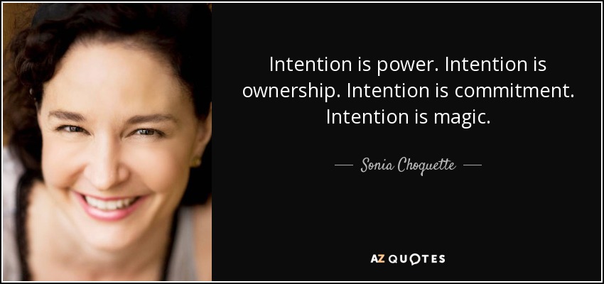 Intention is power. Intention is ownership. Intention is commitment. Intention is magic. - Sonia Choquette