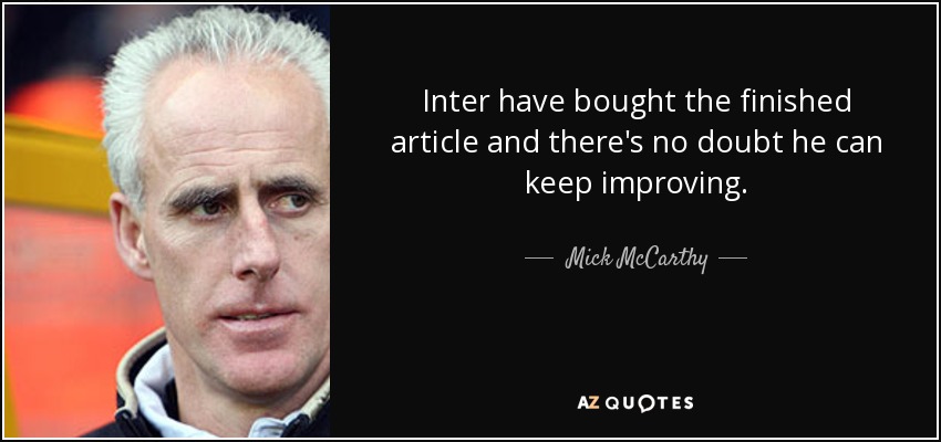 Inter have bought the finished article and there's no doubt he can keep improving. - Mick McCarthy
