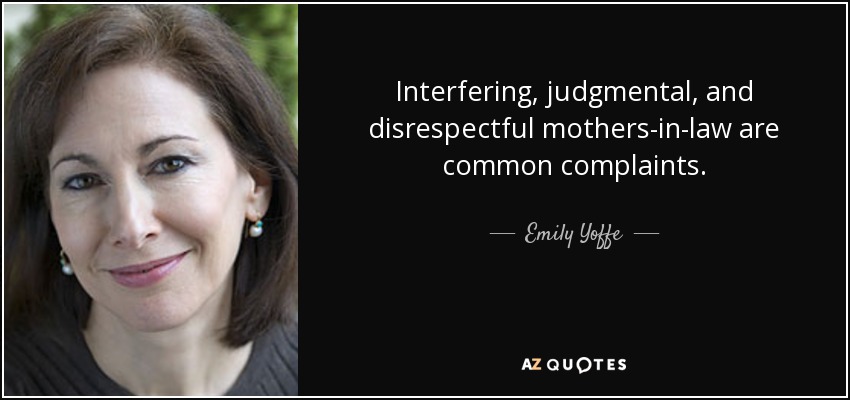 Interfering, judgmental, and disrespectful mothers-in-law are common complaints. - Emily Yoffe