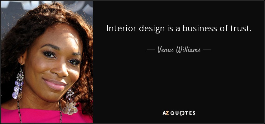 Interior design is a business of trust. - Venus Williams