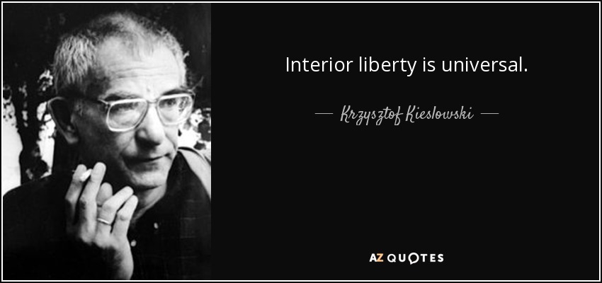 Interior liberty is universal. - Krzysztof Kieslowski