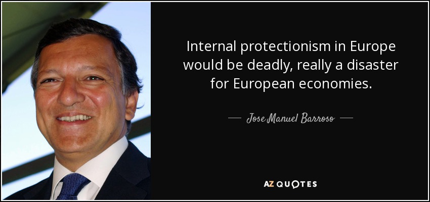 Internal protectionism in Europe would be deadly, really a disaster for European economies. - Jose Manuel Barroso