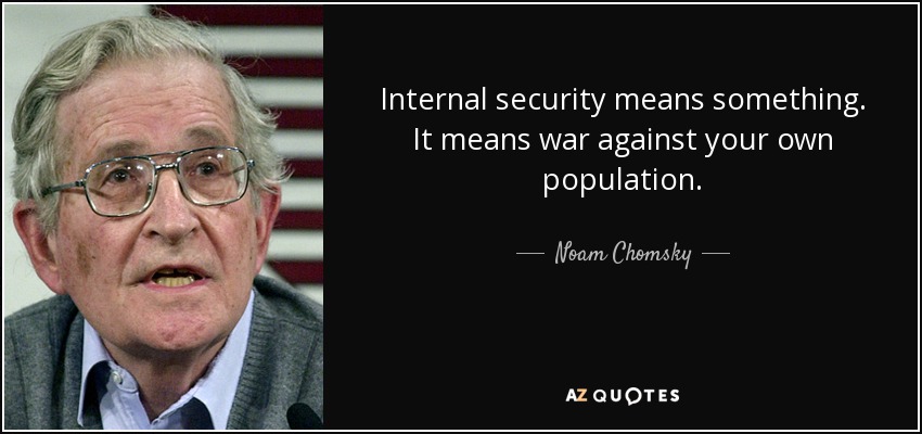 Internal security means something. It means war against your own population. - Noam Chomsky