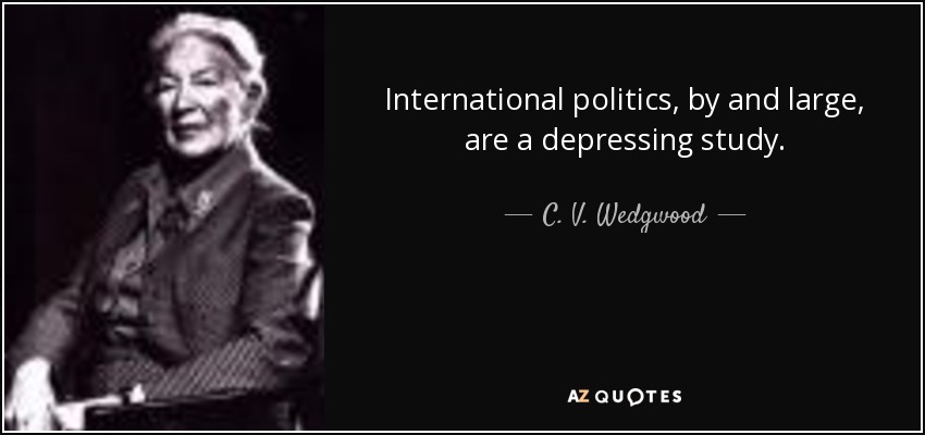 International politics, by and large, are a depressing study. - C. V. Wedgwood