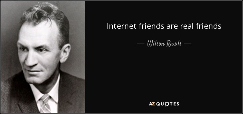 Internet friends are real friends - Wilson Rawls