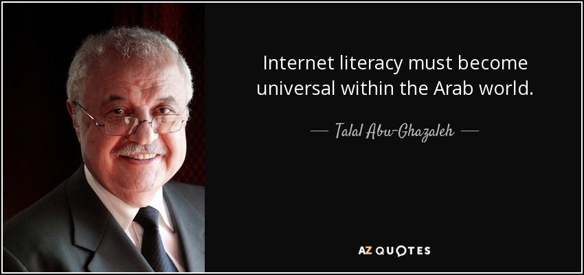 Internet literacy must become universal within the Arab world. - Talal Abu-Ghazaleh