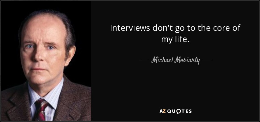 Interviews don't go to the core of my life. - Michael Moriarty