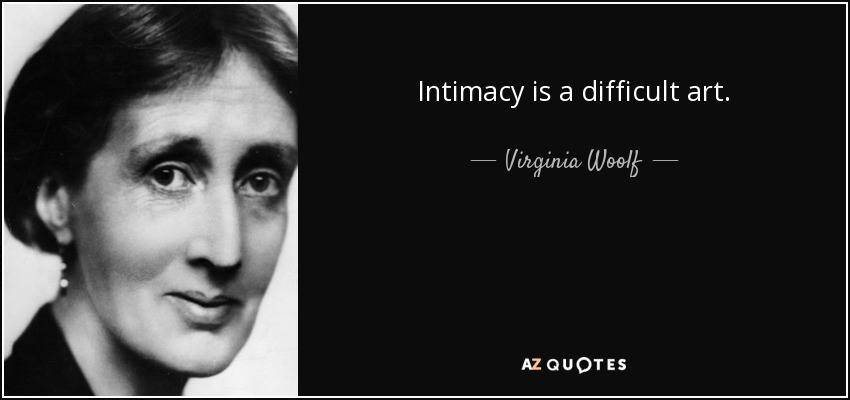 Intimacy is a difficult art. - Virginia Woolf