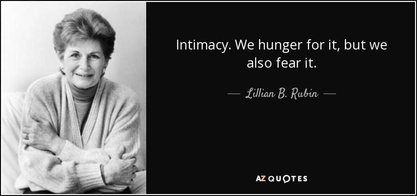 Intimacy. We hunger for it, but we also fear it. - Lillian B. Rubin