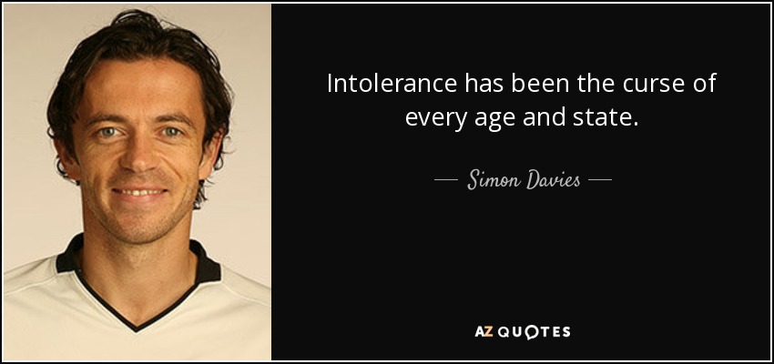 Intolerance has been the curse of every age and state. - Simon Davies