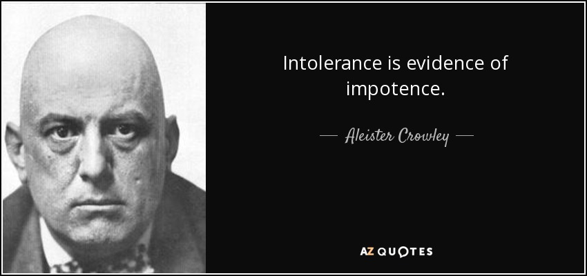 Intolerance is evidence of impotence. - Aleister Crowley