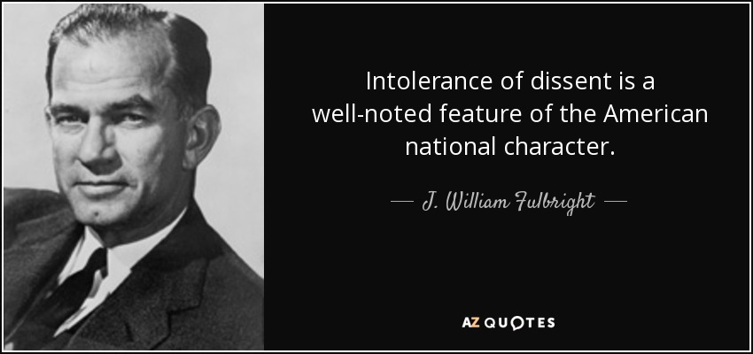 Intolerance of dissent is a well-noted feature of the American national character. - J. William Fulbright