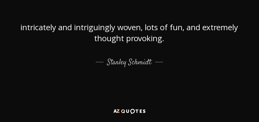 intricately and intriguingly woven, lots of fun, and extremely thought provoking. - Stanley Schmidt