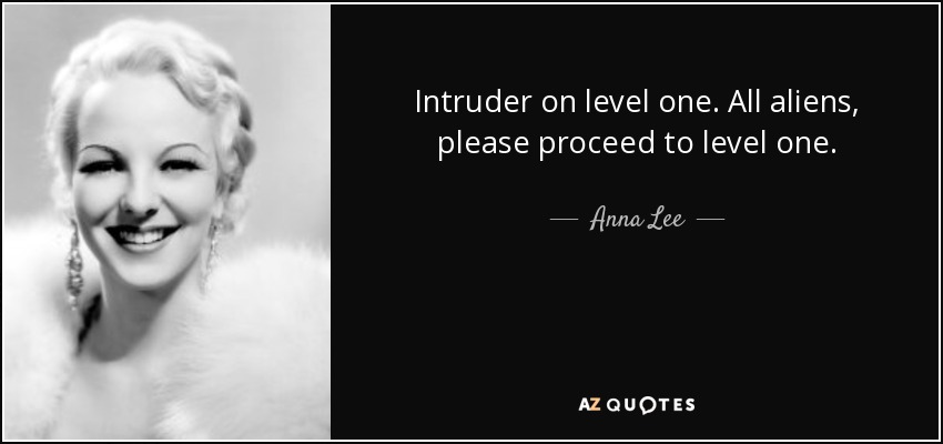 Intruder on level one. All aliens, please proceed to level one. - Anna Lee