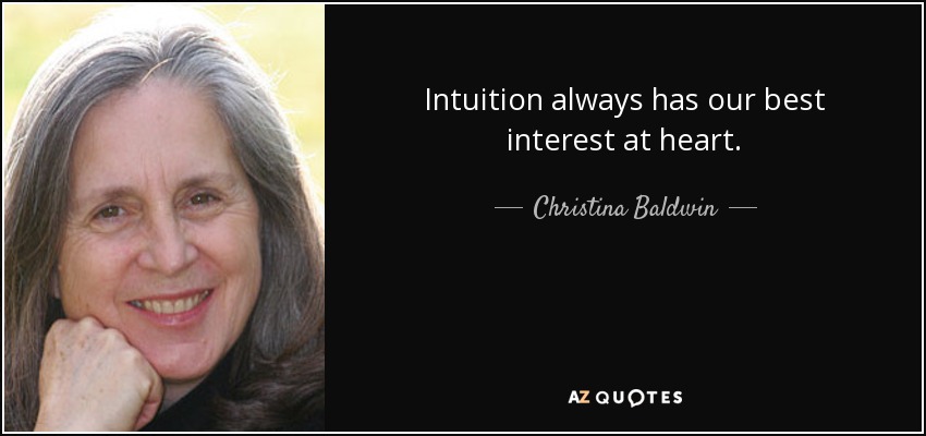 Intuition always has our best interest at heart. - Christina Baldwin