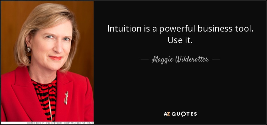 Intuition is a powerful business tool. Use it. - Maggie Wilderotter