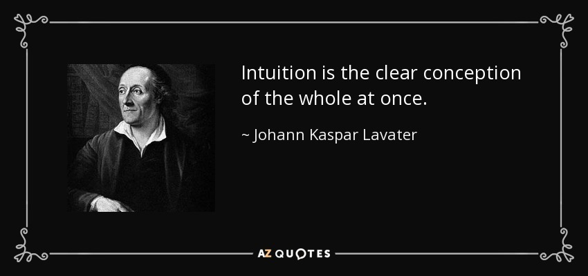 Intuition is the clear conception of the whole at once. - Johann Kaspar Lavater