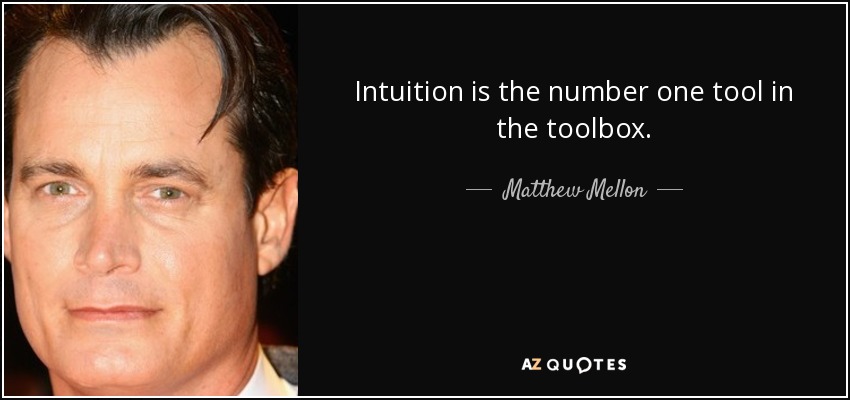 Intuition is the number one tool in the toolbox. - Matthew Mellon