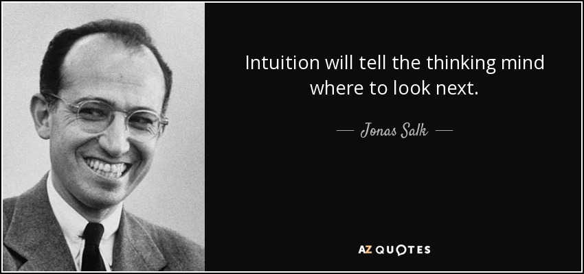 Intuition will tell the thinking mind where to look next. - Jonas Salk