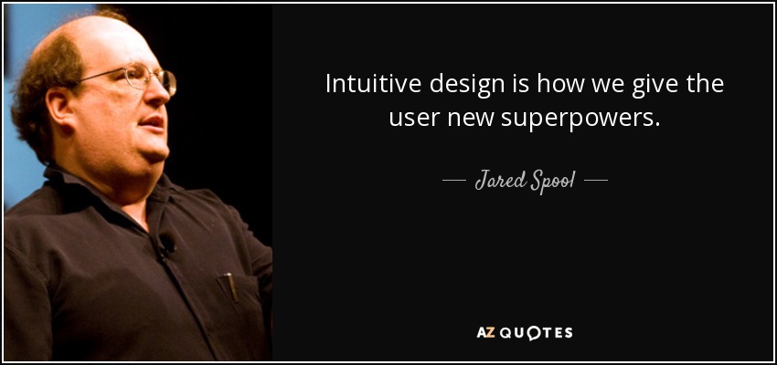 Intuitive design is how we give the user new superpowers. - Jared Spool