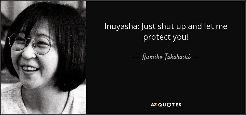 Inuyasha: Just shut up and let me protect you! - Rumiko Takahashi