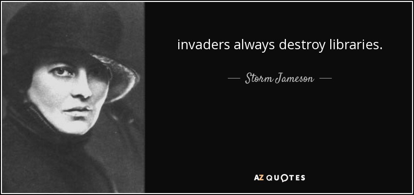 invaders always destroy libraries. - Storm Jameson