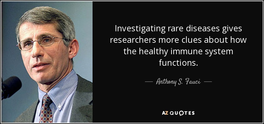 Investigating rare diseases gives researchers more clues about how the healthy immune system functions. - Anthony S. Fauci