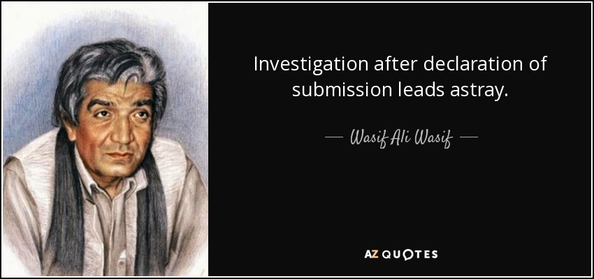 Investigation after declaration of submission leads astray. - Wasif Ali Wasif