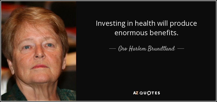 Investing in health will produce enormous benefits. - Gro Harlem Brundtland