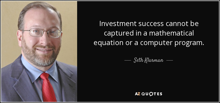 Investment success cannot be captured in a mathematical equation or a computer program. - Seth Klarman