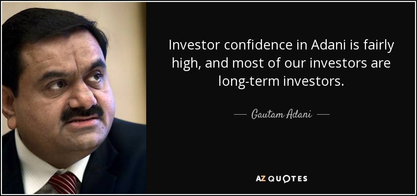 Investor confidence in Adani is fairly high, and most of our investors are long-term investors. - Gautam Adani
