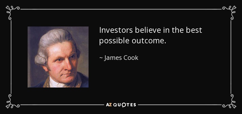 Investors believe in the best possible outcome. - James Cook