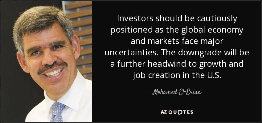 Investors should be cautiously positioned as the global economy and markets face major uncertainties. The downgrade will be a further headwind to growth and job creation in the U.S. - Mohamed El-Erian