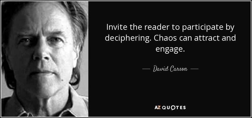 Invite the reader to participate by deciphering. Chaos can attract and engage. - David Carson