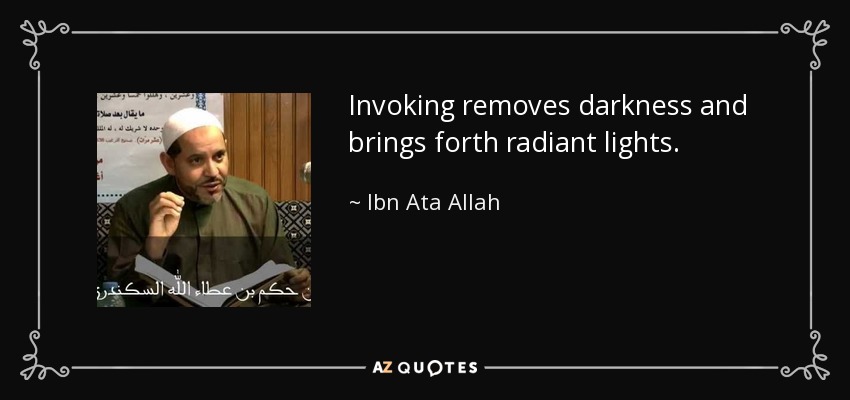 Invoking removes darkness and brings forth radiant lights. - Ibn Ata Allah