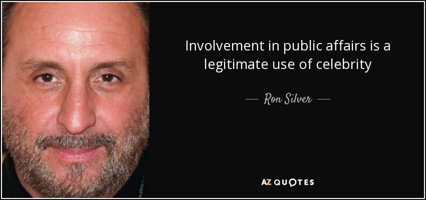 Involvement in public affairs is a legitimate use of celebrity - Ron Silver