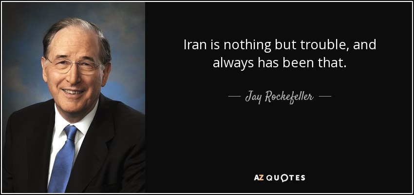 Iran is nothing but trouble, and always has been that. - Jay Rockefeller