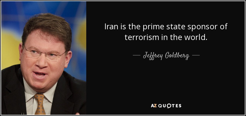 Iran is the prime state sponsor of terrorism in the world. - Jeffrey Goldberg
