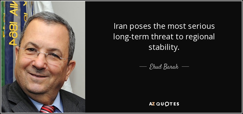 Iran poses the most serious long-term threat to regional stability. - Ehud Barak
