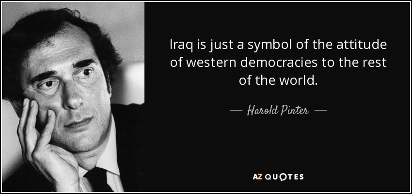 Iraq is just a symbol of the attitude of western democracies to the rest of the world. - Harold Pinter
