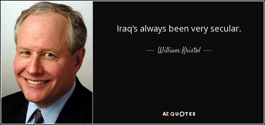 Iraq's always been very secular. - William Kristol
